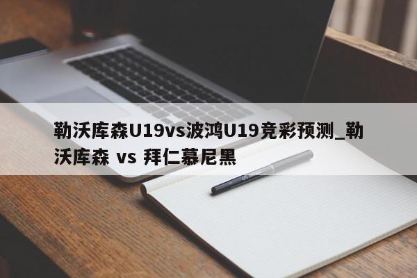 勒沃库森U19vs波鸿U19竞彩预测_勒沃库森 vs 拜仁慕尼黑