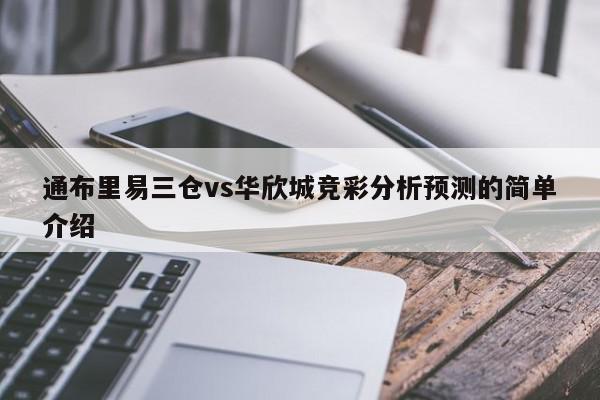 通布里易三仓vs华欣城竞彩分析预测的简单介绍